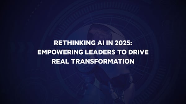 Hero-image-_Rethinking-AI-in-2025--Empowering-Leaders-to-Drive-Real-Transformation 1